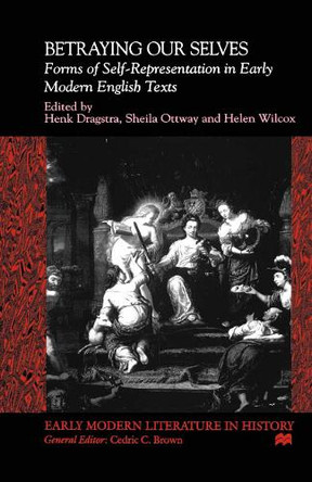 Betraying Our Selves: Forms of Self-Representation in Early Modern English Texts by Na Na 9781349628490