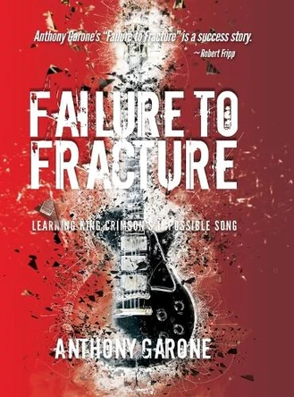 Failure to Fracture: Learning King Crimson's Impossible Song by Anthony Garone 9781949267457