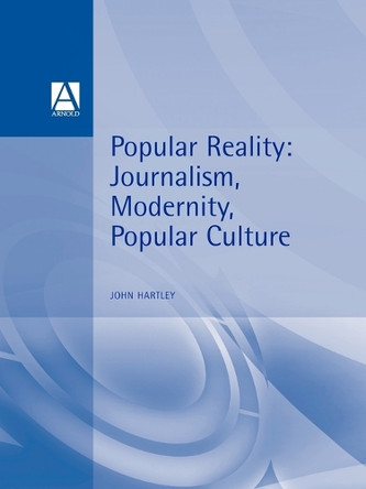 Popular Reality: Journalism and Popular Culture by John Hartley 9780340584897