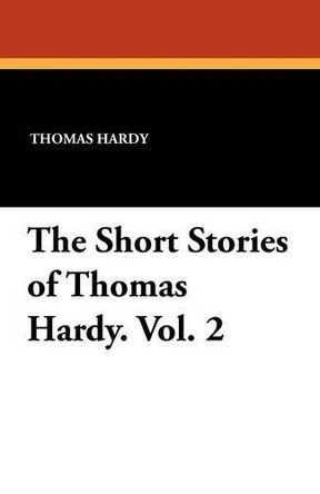 The Short Stories of Thomas Hardy. Vol. 2 by Thomas Hardy 9781434407467