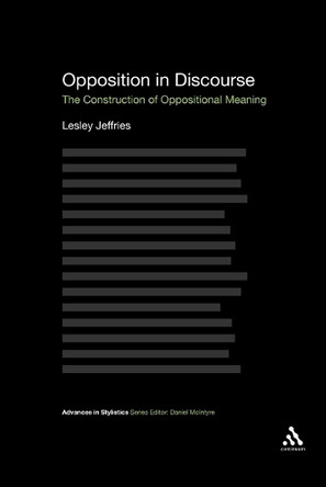 Opposition in Discourse: The Construction of Oppositional Meaning by Lesley Jeffries 9781441101624