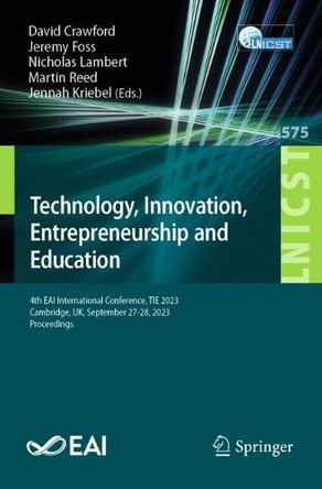 Technology, Innovation, Entrepreneurship and Education: 4th EAI International Conference, TIE 2023, Cambridge, UK, September 27-28, 2023, Proceedings by David Crawford 9783031593826