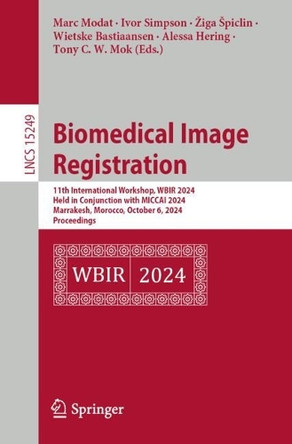 Biomedical Image Registration: 11th International Workshop, WBIR 2024, Held in Conjunction with MICCAI 2024, Marrakesh, Morocco, October 6, 2024, Proceedings by Marc Modat 9783031734793