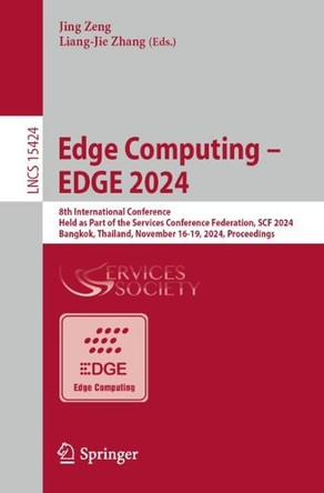 Edge Computing – EDGE 2024: 8th International Conference, Held as Part of the Services Conference Federation, SCF 2024, Bangkok, Thailand, November 16-19, 2024, Proceedings by Zeng Jing 9783031770685