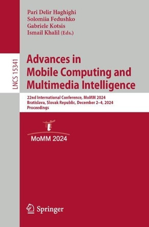 Advances in Mobile Computing and Multimedia Intelligence: 22nd International Conference, MoMM 2024, Bratislava, Slovak Republic, December 2–4, 2024, Proceedings by Pari Delir Haghighi 9783031780486