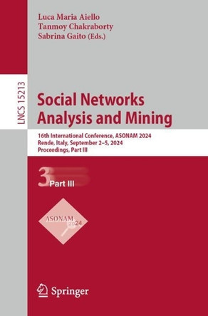 Social Networks Analysis and Mining: 16th International Conference, ASONAM 2024, Rende, Italy, September 2–5, 2024, Proceedings, Part III by Luca Maria Aiello 9783031785474