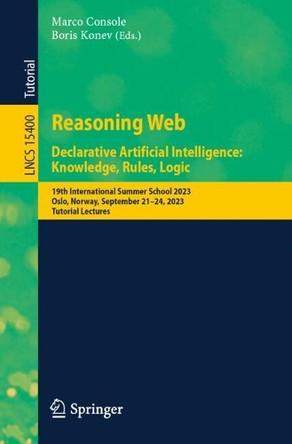 Reasoning Web. Declarative Artificial Intelligence: Knowledge, Rules, Logic: 19th International Summer School 2023 Oslo, Norway, September 21–24, 2023, Tutorial Lectures by Marco Console 9783031802829