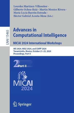 Advances in Computational Intelligence. MICAI 2024 International Workshops: HIS 2024, WILE 2024, and CIAPP 2024, Tonantzintla, Mexico, October 21–25, 2024, Proceedings, Part-II by Lourdes Martínez-Villaseñor 9783031838811