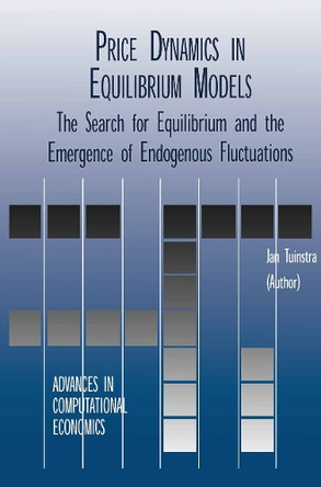 Price Dynamics in Equilibrium Models: The Search for Equilibrium and the Emergence of Endogenous Fluctuations by Jan Tuinstra 9781461356653