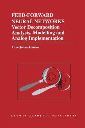 Feed-Forward Neural Networks: Vector Decomposition Analysis, Modelling and Analog Implementation by Jouke Annema 9781461359906