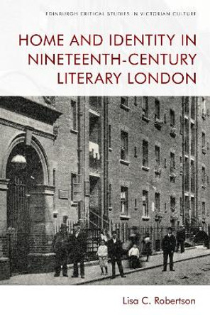 Home and Identity in Nineteenth-Century Literary London by Lisa C Robertson