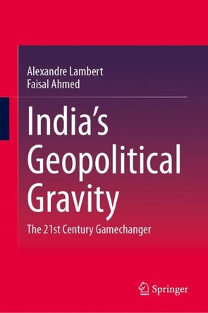 India’s Geopolitical Gravity: The 21st Century Gamechanger by Alexandre Lambert 9783031982729