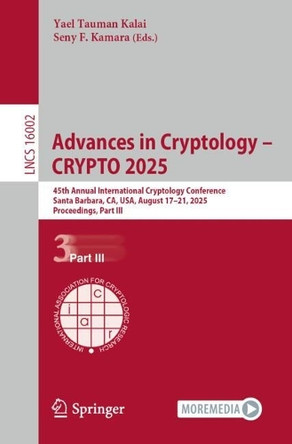 Advances in Cryptology – CRYPTO 2025: 45th Annual International Cryptology Conference, Santa Barbara, CA, USA, August 17–21, 2025, Proceedings, Part III by Yael Tauman Kalai 9783032018809