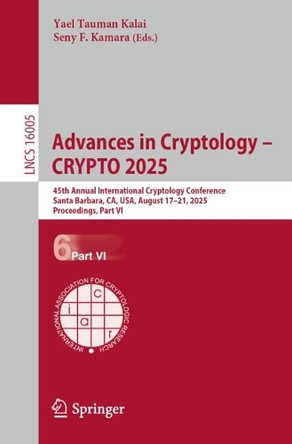 Advances in Cryptology – CRYPTO 2025: 45th Annual International Cryptology Conference, Santa Barbara, CA, USA, August 17–21, 2025, Proceedings, Part VI by Yael Tauman Kalai 9783032018861