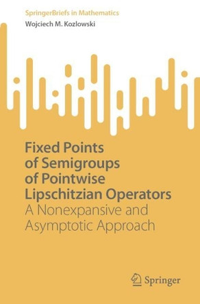 Fixed Points of Semigroups of Pointwise Lipschitzian Operators: A Nonexpansive and Asymptotic Approach by Wojciech M. Kozlowski 9783032088680