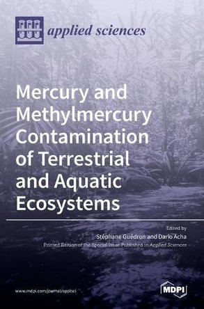 Mercury and Methylmercury Contamination of Terrestrial and Aquatic Ecosystems by St´ephane Gu´edron 9783036521534