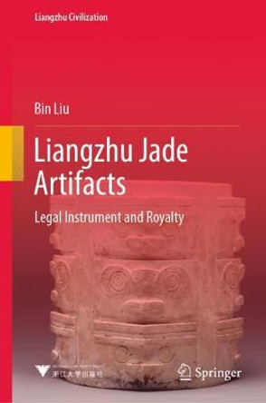 Liangzhu Jade Artifacts: Legal Instrument and Royalty by Bin Liu