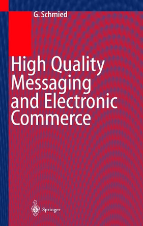High Quality Messaging and Electronic Commerce: Technical Foundations, Standards and Protocols by Gerhard Schmied 9783642641831