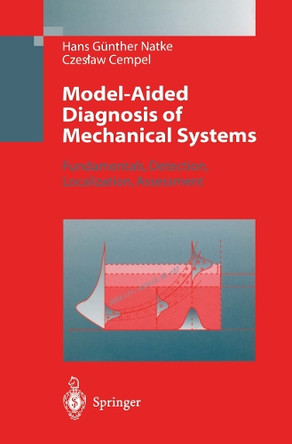 Model-Aided Diagnosis of Mechanical Systems: Fundamentals, Detection, Localization, Assessment by Hans G. Natke 9783642643958