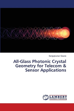 All-Glass Photonic Crystal Geometry for Telecom & Sensor Applications by Sanjaykumar Gowre 9783659815546