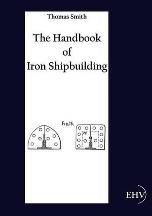 The Handbook of Iron Shipbuilding by Thomas Smith 9783867416757