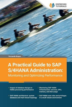 A Practical Guide to SAP S/4HANA Administration: Monitoring and Optimizing Performance by Fernando Roque 9783960123835