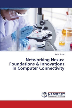 Networking Nexus: Foundations & Innovations in Computer Connectivity by Asha Sohal 9786207810994