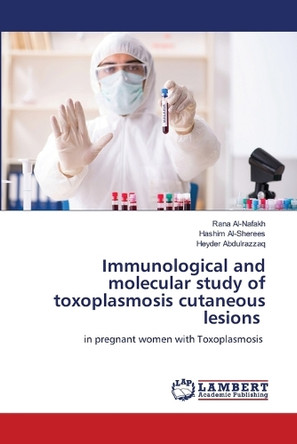Immunological and molecular study of toxoplasmosis cutaneous lesions by Rana Al-Nafakh 9786208169763