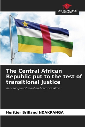 The Central African Republic put to the test of transitional justice by Héritier Brilland Ndakpanga 9786208262907