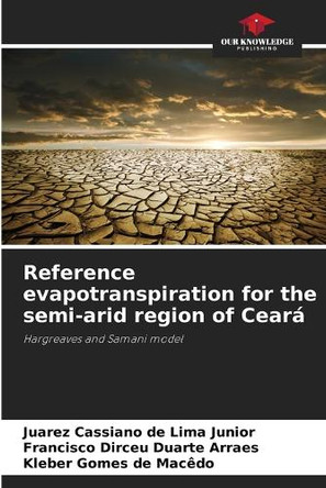 Reference evapotranspiration for the semi-arid region of Ceará by Juarez Cassiano de Lima Junior 9786208270841