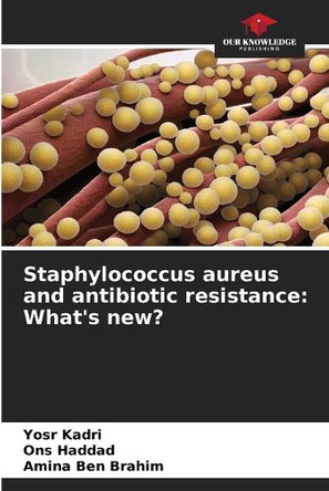 Staphylococcus aureus and antibiotic resistance: What's new? by Yosr Kadri 9786208329891