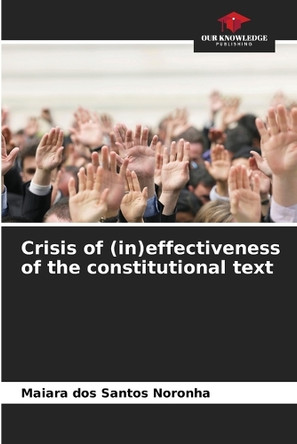 Crisis of (in)effectiveness of the constitutional text by Maiara Dos Santos Noronha 9786208374907