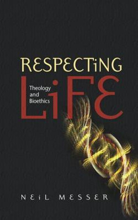 Respecting Life: Theology and Bioethics by Neil Messer 9780334043331