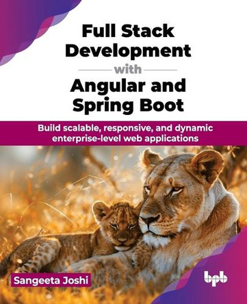 Full Stack Development with Angular and Spring Boot: Build scalable, responsive, and dynamic enterprise-level web applications by Sangeeta Joshi 9789365890778