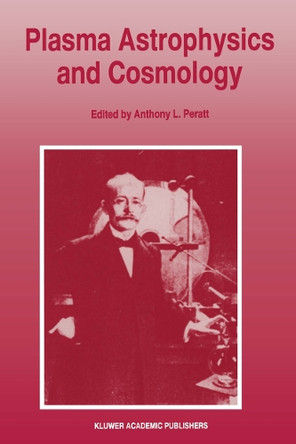 Plasma Astrophysics and Cosmology: The Second IEEE International Workshop, Princeton, New Jersey, May 10-12, 1993 by Anthony L. Peratt 9789401041812