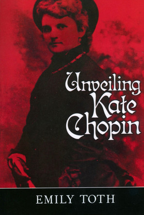 Unveiling Kate Chopin by Emily Toth 9781578061020