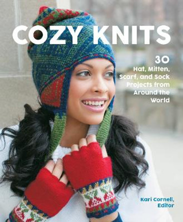 Cozy Knits: 50 Hat, Mitten, Scarf and Sock Projects from Around the World by Kari Cornell