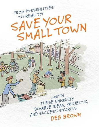 From Possibilities to Reality: Save Your Small Town with these Uniquely Do-able Ideas, Projects, and Success Stories by Deb Brown 9798218444648