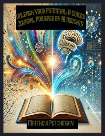 Unleash Your Potential: A Guided Journal Powered by AI Insights by Matthew Petchinsky 9798330377701