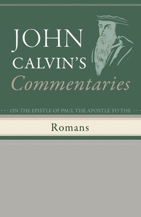 Commentaries on the Epistle of Paul the Apostle to the Romans by John Calvin 9798385216451