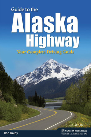 Guide to the Alaska Highway: Your Complete Driving Guide by Ron Dalby 9781634042239