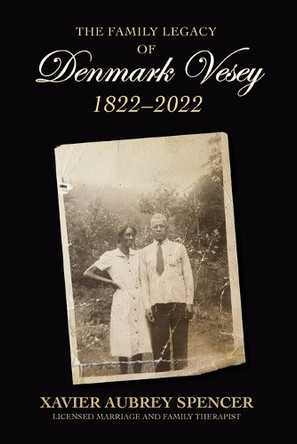 The Family Legacy of Denmark Vesey 1822-2022 by Xavier Aubrey Spencer 9798885902762