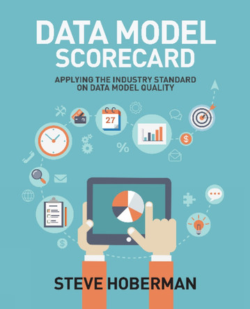 Data Model Scorecard: Applying the Industry Standard on Data Model Quality by Steve Hoberman 9781634620826