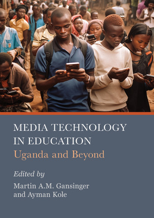 Media Technology in Education: Uganda and Beyond by Martin A.M. Gansinger 9781804413463