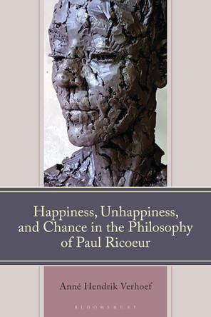 Happiness, Unhappiness, and Chance in the Philosophy of Paul Ricoeur by Anné Hendrik Verhoef 9781666976373