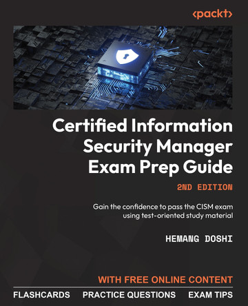 Certified Information Security Manager Exam Prep Guide: Gain the confidence to pass the CISM exam using test-oriented study material, 2nd Edition by Hemang Doshi 9781804610633