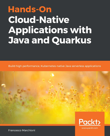 Hands-On Cloud-Native Applications with Java and Quarkus: Build high performance, Kubernetes-native Java serverless applications by Francesco Marchioni 9781838821470