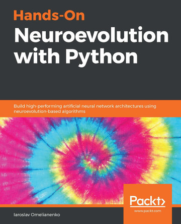Hands-On Neuroevolution with Python: Build high-performing artificial neural network architectures using neuroevolution-based algorithms by Iaroslav Omelianenko 9781838824914