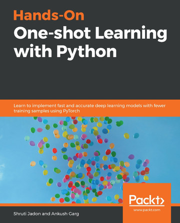 Hands-On One-shot Learning with Python: A practical guide to implementing fast and accurate deep learning models with fewer training samples by Shruti Jadon 9781838825461