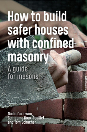 How to Build Safer Houses with Confined Masonry: A guide for masons by Tom Schacher 9781853399886